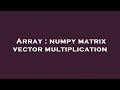 Array : numpy matrix vector multiplication