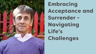 Embracing Acceptance and Surrender - Navigating Life's Challenges