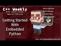 C++ Weekly - Special Edition - Getting Started with Embedded Python