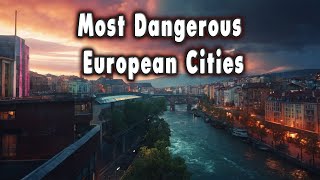 Top 10 Dangerous European Cities to Visit.