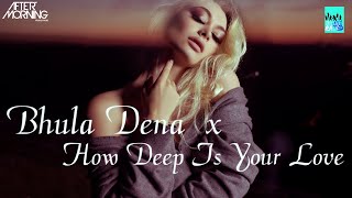 Bhula Dena x How Deep Is Your Love (remix) Aftermorning Mashup Insane Rated Song