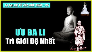 Tôn giả ƯU BA LI - TRÌ GIỚI Đệ Nhất | 10 đại đệ tử của ĐỨC PHẬT – phần 9