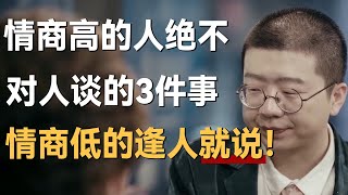 情商高的人绝不会对人谈的3件事，情商低的人逢人就说！