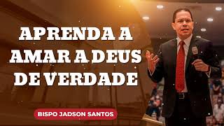 Aprenda a amar a Deus de verdade || Jadson Santos