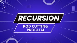 8. Rod Cutting Problem | Recursion