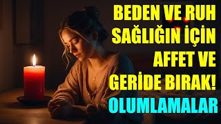 BEDEN ve RUH SAĞLIĞIN İÇİN AFFET ve GERİDE BIRAK! - OLUMLAMALAR