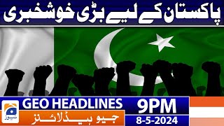 Geo Headlines 9 PM | Good News For Pakistan | 8th May 2024