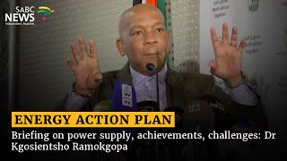 Energy Action Plan | Briefing on power supply, achievements, challenges: Dr Kgosientsho Ramokgopa