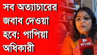 Papia : সব অত্যাচারের জবাব দেওয়া হবে: পাপিয়া অধিকারী