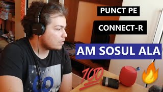 Punct pe CONNECT-R - AM SOSUL ALA ( REACTIE!!! )