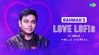 Rahman's Love Lofis - Tamil (Vol.02) | Aelo | Konjum Mainakkale | Endrendrum Punnagai | Yaro Yarodi