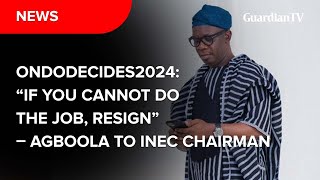 Ondodecides2024: “If you cannot do the job, resign” – Agboola to INEC Chairman