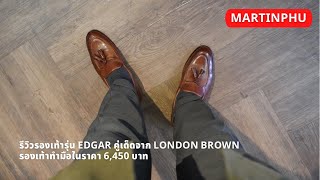 MARTINPHU : รีวิวรองเท้ารุ่น EDGAR คู่เด็ดจาก LONDON BROWN ทำไมถึงเลือกคู่นี้ ? (708)