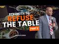 Strength To Refuse The Table - PART 2