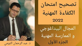 تصحيح ومناقشة امتحان الكفاءة المهنية 2022 - المجال البيداغوجي والممارسة المهنية : الجزء الأول