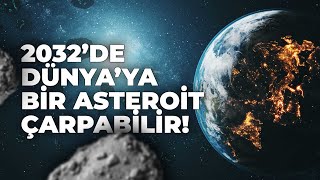 2032’de Dünya’ya Bir Asteroit Çarpabilir!