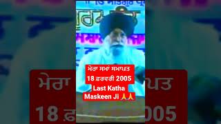 ਮੇਰਾ ਸਮਾਂ ਸਮਾਪਤ 18 ਫ਼ਰਵਰੀ 2005 Last Katha Maskeen Ji 🙏🙏 | Gyani Sant Singh Maskeen Ji