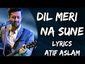 Dil Meri Na Sune Dil Ki Main Na Sunu (Lyrics) - Atif Aslam