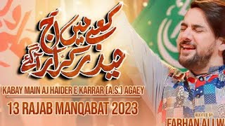 Kabay Main Aaj Haider E Karar Agaye || New Manqabat 13 Rajab Farhan Ali Wairs 2024 ||Qasida Mola Ali
