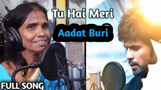 Tu hai meri aadat buri song status || Ranu Mondal, Himesh Reshammiya