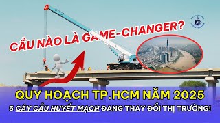 QUY HOẠCH TP.HCM NĂM 2025: 5 CÂY CẦU HUYẾT MẠCH ĐANG THAY ĐỔI THỊ TRƯỜNG!