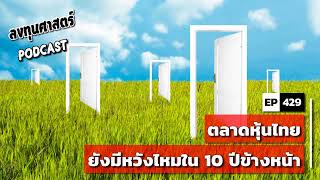 ลงทุนศาสตร์ EP 429 : ตลาดหุ้นไทยยังมีหวังไหมใน 10 ปีข้างหน้า