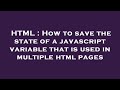 HTML : How to save the state of a javascript variable that is used in multiple html pages