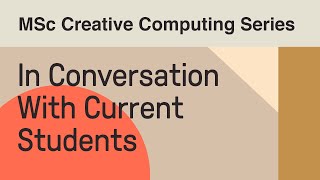 MSc Creative Computing Series: In Conversation with Current Students
