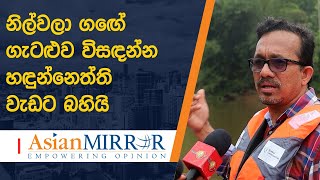 නිල්වලා ගඟේ ගැටළුව විසඳන්න හඳුන්නෙත්ති වැඩට බහියි