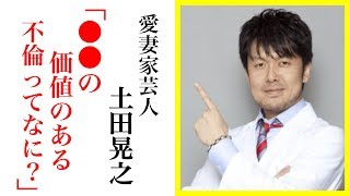 【秀逸】愛妻家芸人 土田晃之が語る 『絶対に浮気・不倫したくなくなる理論』 が合理的で納得過ぎる！