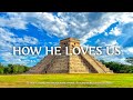 HOW HE LOVES US _ Instrumental Worship & Scriptures with Nature 🌿 Christian Instrumental