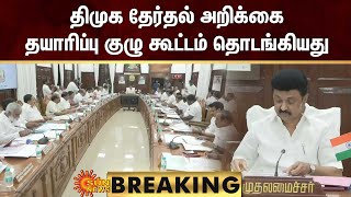 BREAKING : திமுக தேர்தல் அறிக்கை தயாரிப்பு குழு கூட்டம் தொடங்கியது | DMK | CM Stalin | Sun News