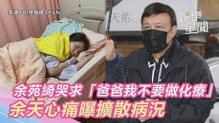 余苑綺哭求「爸爸我不要做化療」　余天心痛曝擴散病況｜三立新聞網 SETN.com