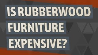 Is rubberwood furniture expensive?