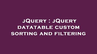jQuery : jQuery datatable custom sorting and filtering