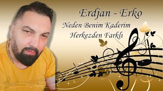 ERDJAN ERKO - NEDEN BENIM KADERIM HERKEZDEN FARKLI