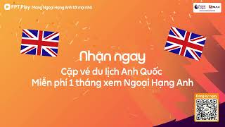 Xem Ngoại Hạng Anh ngay trên FPT Play chỉ từ 59K/tháng