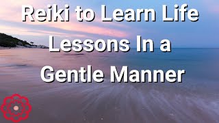 Reiki to Learn Life Lessons In a Gentle Manner 💮