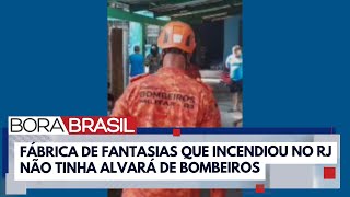 Fábrica de fantasias que pegou fogo no RJ não tinha alvará de funcionamento | Bora Brasil