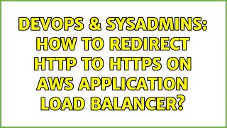 DevOps & SysAdmins: How to redirect HTTP to HTTPS on AWS Application Load Balancer? (2 Solutions!!)