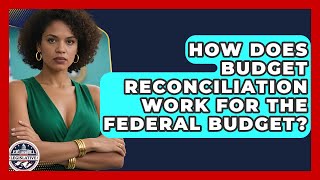 How Does Budget Reconciliation Work For The Federal Budget? - Inside the Legislative Branch