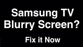 Samsung TV Blurry Screen  -  Fix it Now