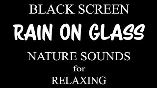 Rain On Glass. Sleeping. Relaxing. Meditation. Study. Black Screen. Soothing Nature Sounds.