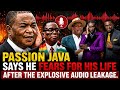 PASSION JAVA SAYS HE FEARS FOR HIS LIFE AFTER THE EXPLOSIVE AUDIO LEAKAGE.