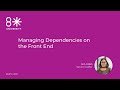 8LU - Managing Dependencies on the Front End by Jen Udan