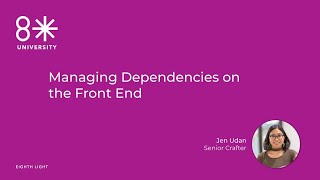 8LU - Managing Dependencies on the Front End by Jen Udan