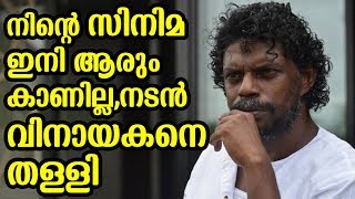 നിന്റെ സിനിമ ഇനി ആരും കാണില്ല,നടൻ വിനായകനെ തള്ളി