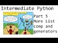More on list comp and generators - Intermediate Python Programming p.5