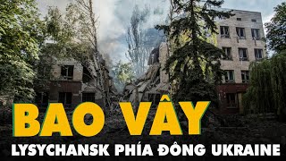 TASS: Lực lượng Nga đã bao vây Lysychansk, quân Ukraine còn bên trong