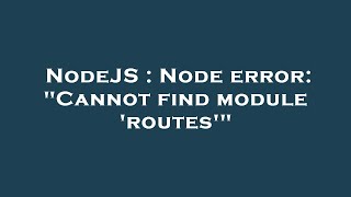 NodeJS : Node error: "Cannot find module 'routes'"